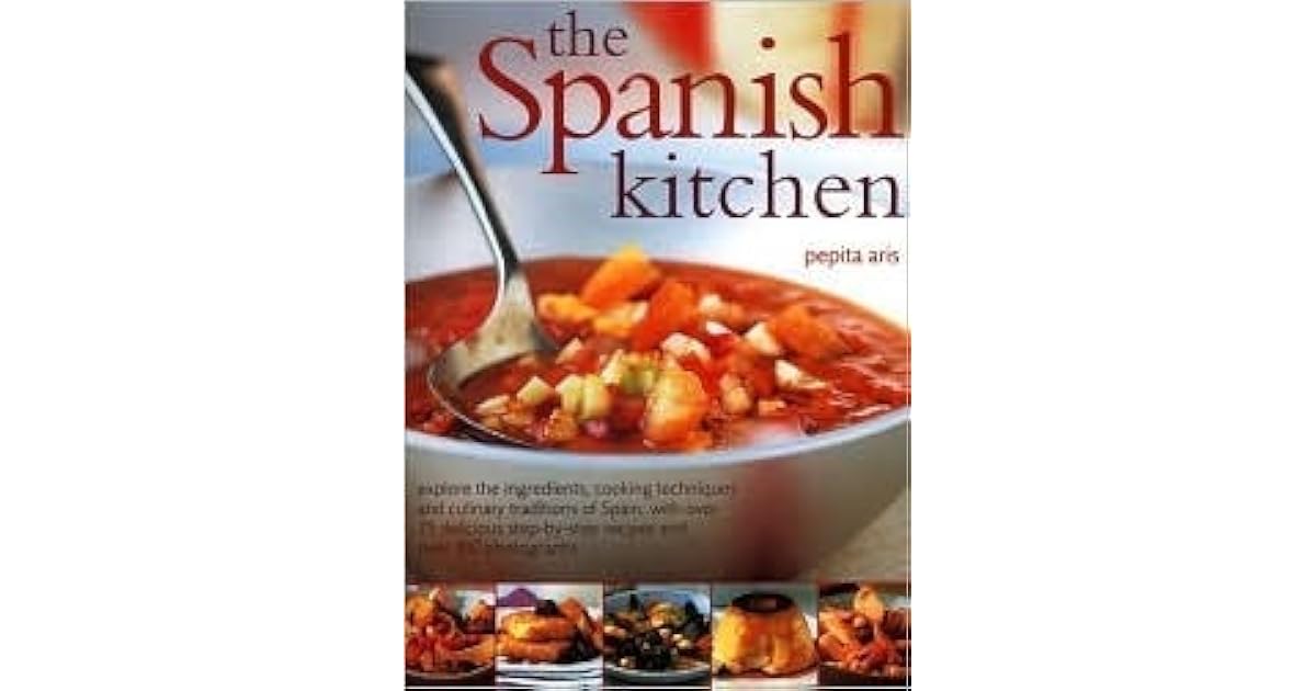 The Spanish Kitchen Explore the Ingredients, Cooking Techniques and