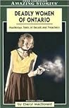 Deadly Women of Ontario: Murderous Tales of Deceit and Treachery