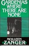 Gardenias Where There Are None by Molleen Zwiker