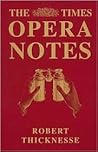 The Times Opera Notes: An Accessible Yet Scholarly Guide to Over 90 Major Operas