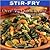 Stir-Fry: Over 65 Quick & E...