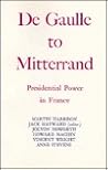 Degaulle to Mitterrand: President Power in France Degaulle to Mitterrand: President Power in France