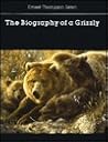 The Biography of a Grizzly by Ernest Thompson Seton