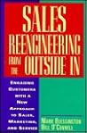 Sales Reengineering from the Outside in: Engaging Customers With a New Approach to Sales, Marketing, and Service