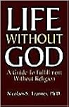 Life Without God: A Guide to Fulfillment Without Religion Life Without God: A Guide to Fulfillment Without Religion