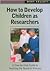 How to Develop Children as Researchers: A Step by Step Guide to Teaching the Research Process