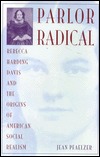 Parlor Radical: Rebecca Harding Davis and the Origins of American Social Realism (Hardcover)
