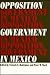 Opposition Government in Mexico by Victoria Elizabeth Rodriguez