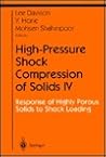 High-Pressure Shock Compression of Solids IV: Response of Highly Porous Solids to Shock Loading (Shock Wave and High Pressure Phenomena) High-Pressure Shock Compression of Solids IV: Response of Highly Porous Solids to Shock Loading (Shock Wave and High Pressure Phenomena)