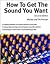 How to Get the Sound You Want by Michael Prochak