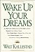 Wake Up Your Dreams: A Proven Strategy to Help You : Discover Your Lifelong Dream, Make Dream Days a Regular Part of Your Life, Avoid Dream Danger Zones, Succeed by findin