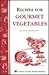 Recipes for Gourmet Vegetables: Storey's Country Wisdom Bulletin A-106