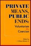 Private Means, Public Ends: Voluntarism Vs. Coercion (Paperback)