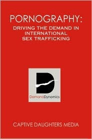 Pornography: Driving the Demand in International Sex Trafficking (Hardcover)