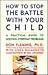How to stop the battle with your child: A practical guide to solving everyday problems with children