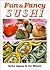 Fun and Fancy Sushi