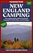 Foghorn New England Camping: The Complete Guide to More Than 82,000 Campsites for Tenters, RVers, and Car Campers