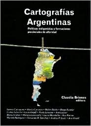 Cartografias Argentinas: Politicas Indigenistas y Formaciones Provinciales de Alteridad (Spanish Edition)