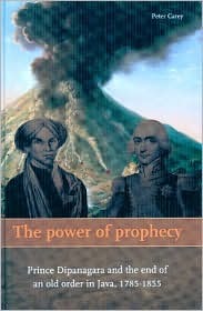 The Power of Prophecy: Prince Dipanagara and the End of an Old Order in Java, 1785-1855 (Hardcover)