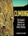 Climbing: The Complete Reference to Rock, Ice and Indoor Climbing