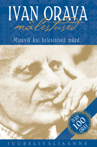 Ivan Orava mälestused, ehk, Minevik kui helesinised mäed (Hardcover)