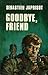 Goodbye, friend by Sébastien Japrisot