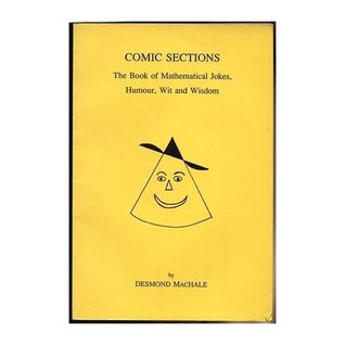 Comic sections: The book of mathematical jokes, humour, wit, and wisdom