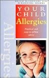 Allergies: Practical and Easy-To-Follow Advice (Your Child Series)