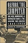 Before the Computer: IBM, NCR, Burroughs, & Remington Rand & the Industry They Created, 1865-1956