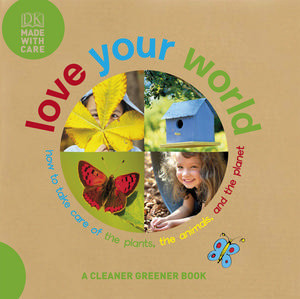 Love Your World: How to Take Care of the Plants, the Animals, and the Planet (Hardcover)