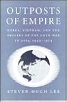 Outposts of Empire: Korea, Vietnam, and the Origins of the Cold War in Asia, 1949-1954