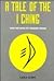 A Tale of the I Ching by Wu Wei A Tale of the I Ching by Wu Wei