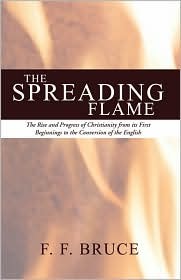 Spreading Flame: The Rise and Progress of Christianity from Its First Beginnings to the Conversion of the English