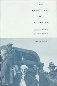 Two Kingdoms, Two Loyalties: Mennonite Pacifism in Modern America (Center Books in Anabaptist Studies)