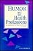 Humor and the Health Professions: The Therapeutic Use of Humor in Health Care