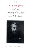 I. L. Peretz and the Making of Modern Jewish Culture (Samuel and Althea Stroum Lectures in Jewish Studies)