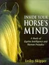 Inside Your Horse's Mind: A Study of Equine Intelligence and Human Prejudice Inside Your Horse's Mind: A Study of Equine Intelligence and Human Prejudice