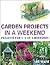 Garden Projects in a Weekend: Projects for 1, 2 or 3 Weekends