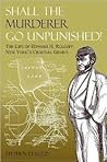 Shall The Murderer Go Unpunished!: The Life of Edward H. Rulloff New York’s Criminal Genius