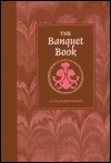 The Banquet Book: A Classified Collection of Quotations Designed for General Reference, and Also As a Aid in the Preparation of the Toast List, the After-Dinner Speech (Hardcover)