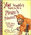 You Wouldn't Want to Be a Pirate's Prisoner!: Horrible Things You'd Rather Not Know (You Wouldn't Want to...)