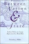 Between Nation and State: Serbian Politics in Croatia Before the First World War (Russian and East European Studies, 233)