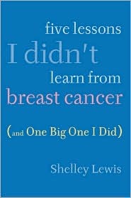 Five Lessons I Didn't Learn From Breast Cancer (And One BigOne I Did)