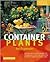 Container Plants for Beginners: ABCs of Plant Care, Choosing Plants for Decks and Patios, Design Suggestions for Every Season