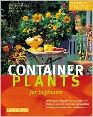 Container Plants for Beginners: ABCs of Plant Care, Choosing Plants for Decks and Patios, Design Suggestions for Every Season (Hardcover)