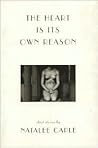 The Heart Is Its Own Reason by Natalee Caple