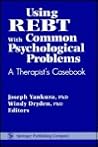 Using REBT with Common Psychological Problems: A Therapist's Casebook