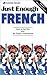 Just Enough French: How to Get By and Be Easily Understood (Just Enough Series)