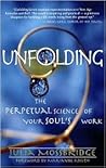 Unfolding: The Perpetual Science of Your Soul's Work Unfolding: The Perpetual Science of Your Soul's Work