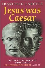 Jesus Was Caesar: On the Julian Origin of Christianity: An Investigative Report (Paperback)